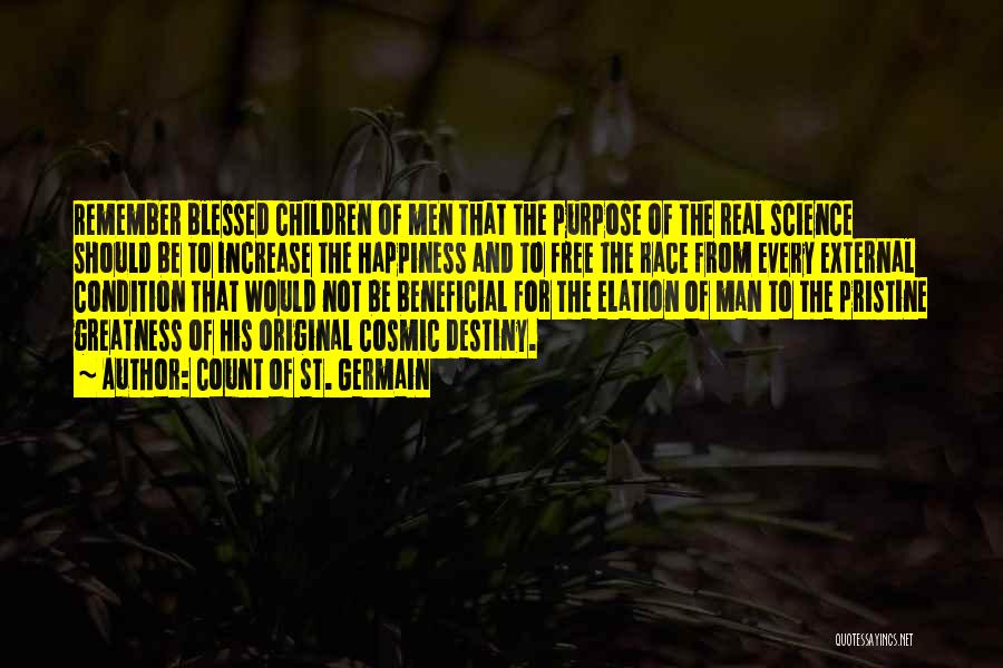 Count Of St. Germain Quotes: Remember Blessed Children Of Men That The Purpose Of The Real Science Should Be To Increase The Happiness And To