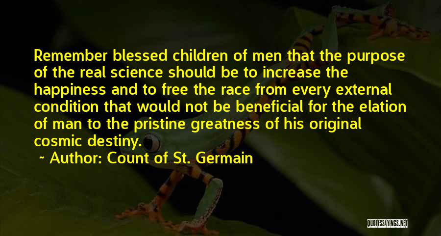 Count Of St. Germain Quotes: Remember Blessed Children Of Men That The Purpose Of The Real Science Should Be To Increase The Happiness And To