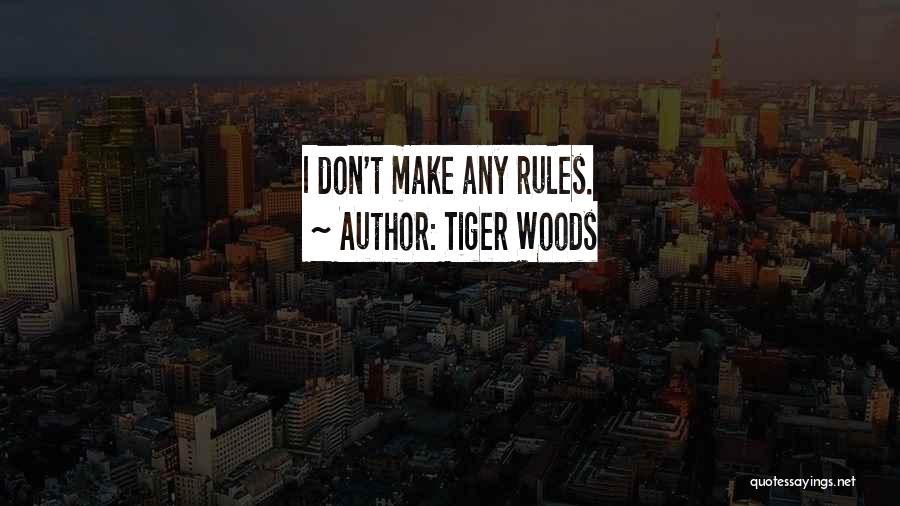 Tiger Woods Quotes: I Don't Make Any Rules.