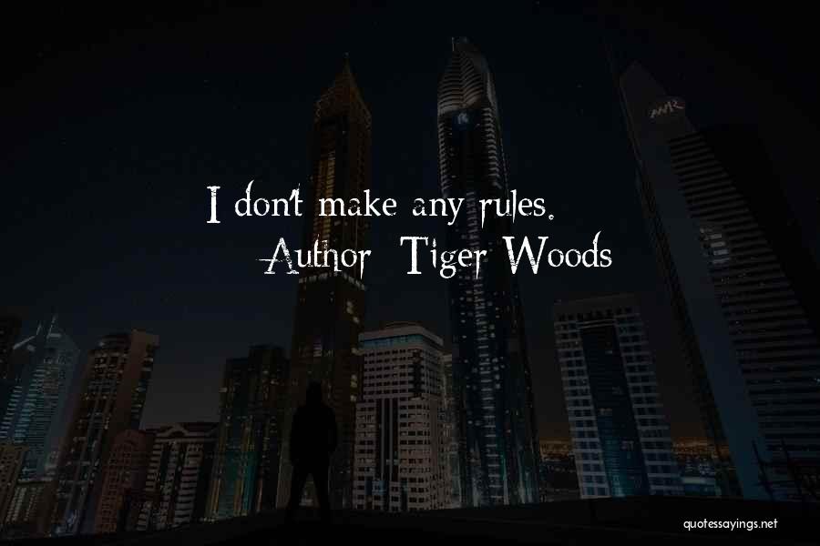 Tiger Woods Quotes: I Don't Make Any Rules.