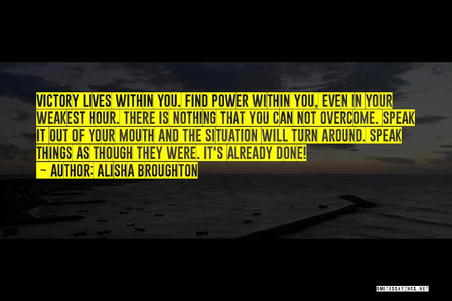 Alisha Broughton Quotes: Victory Lives Within You. Find Power Within You, Even In Your Weakest Hour. There Is Nothing That You Can Not