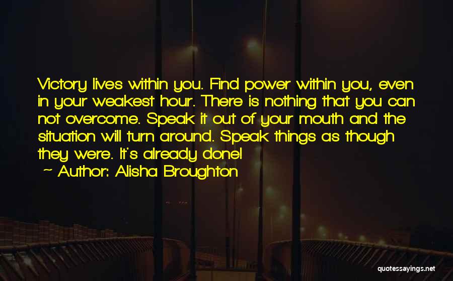 Alisha Broughton Quotes: Victory Lives Within You. Find Power Within You, Even In Your Weakest Hour. There Is Nothing That You Can Not