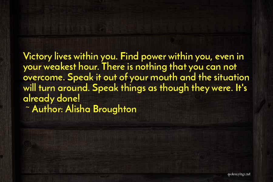 Alisha Broughton Quotes: Victory Lives Within You. Find Power Within You, Even In Your Weakest Hour. There Is Nothing That You Can Not