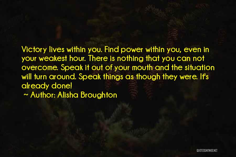 Alisha Broughton Quotes: Victory Lives Within You. Find Power Within You, Even In Your Weakest Hour. There Is Nothing That You Can Not