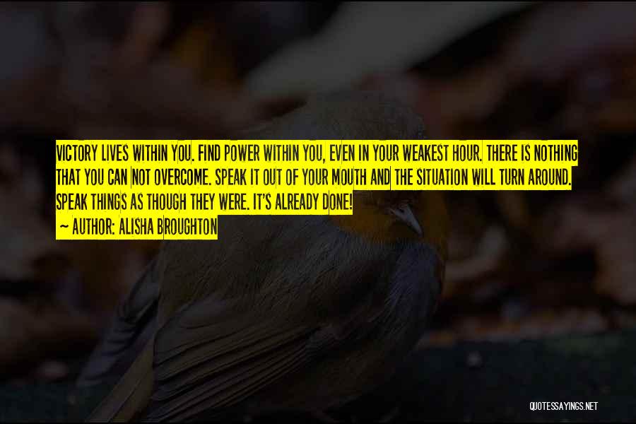 Alisha Broughton Quotes: Victory Lives Within You. Find Power Within You, Even In Your Weakest Hour. There Is Nothing That You Can Not