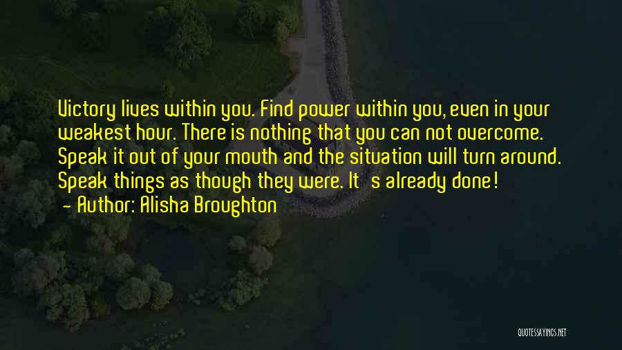 Alisha Broughton Quotes: Victory Lives Within You. Find Power Within You, Even In Your Weakest Hour. There Is Nothing That You Can Not