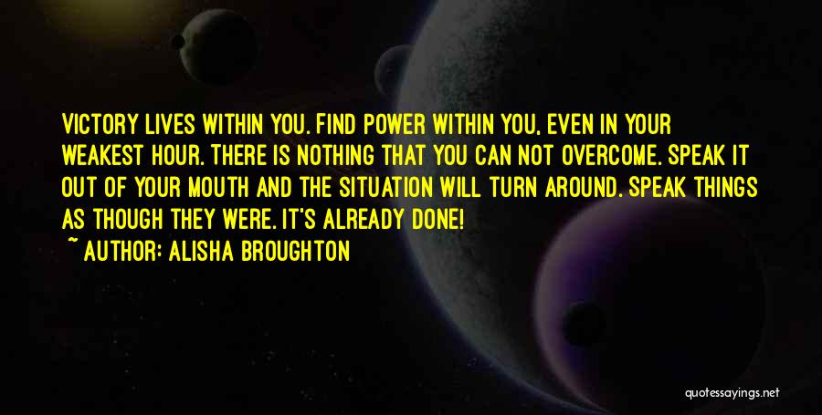 Alisha Broughton Quotes: Victory Lives Within You. Find Power Within You, Even In Your Weakest Hour. There Is Nothing That You Can Not