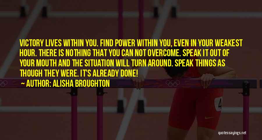 Alisha Broughton Quotes: Victory Lives Within You. Find Power Within You, Even In Your Weakest Hour. There Is Nothing That You Can Not