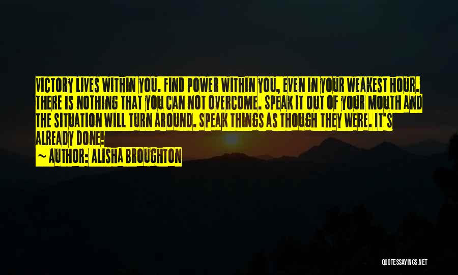 Alisha Broughton Quotes: Victory Lives Within You. Find Power Within You, Even In Your Weakest Hour. There Is Nothing That You Can Not