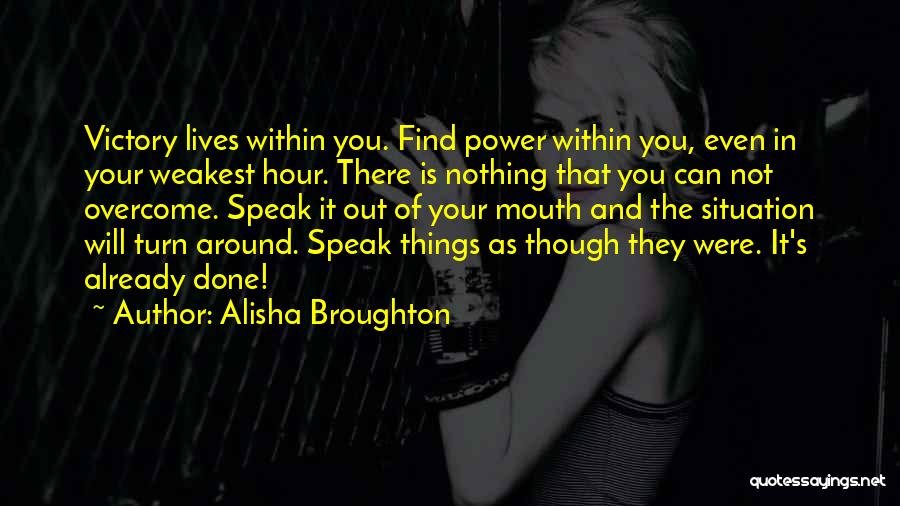 Alisha Broughton Quotes: Victory Lives Within You. Find Power Within You, Even In Your Weakest Hour. There Is Nothing That You Can Not