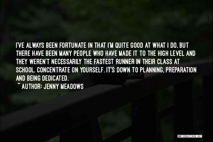 Jenny Meadows Quotes: I've Always Been Fortunate In That I'm Quite Good At What I Do, But There Have Been Many People Who