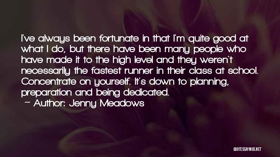 Jenny Meadows Quotes: I've Always Been Fortunate In That I'm Quite Good At What I Do, But There Have Been Many People Who