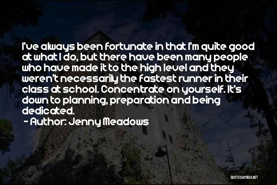 Jenny Meadows Quotes: I've Always Been Fortunate In That I'm Quite Good At What I Do, But There Have Been Many People Who