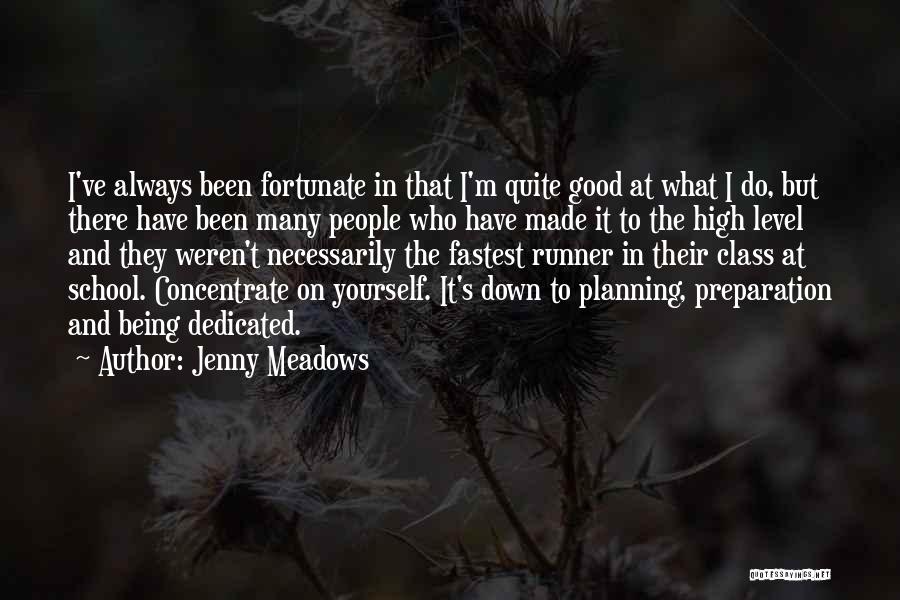 Jenny Meadows Quotes: I've Always Been Fortunate In That I'm Quite Good At What I Do, But There Have Been Many People Who