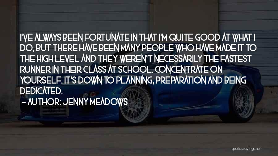 Jenny Meadows Quotes: I've Always Been Fortunate In That I'm Quite Good At What I Do, But There Have Been Many People Who