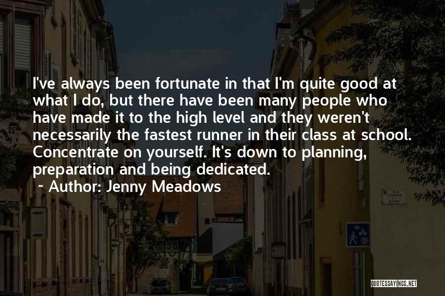 Jenny Meadows Quotes: I've Always Been Fortunate In That I'm Quite Good At What I Do, But There Have Been Many People Who