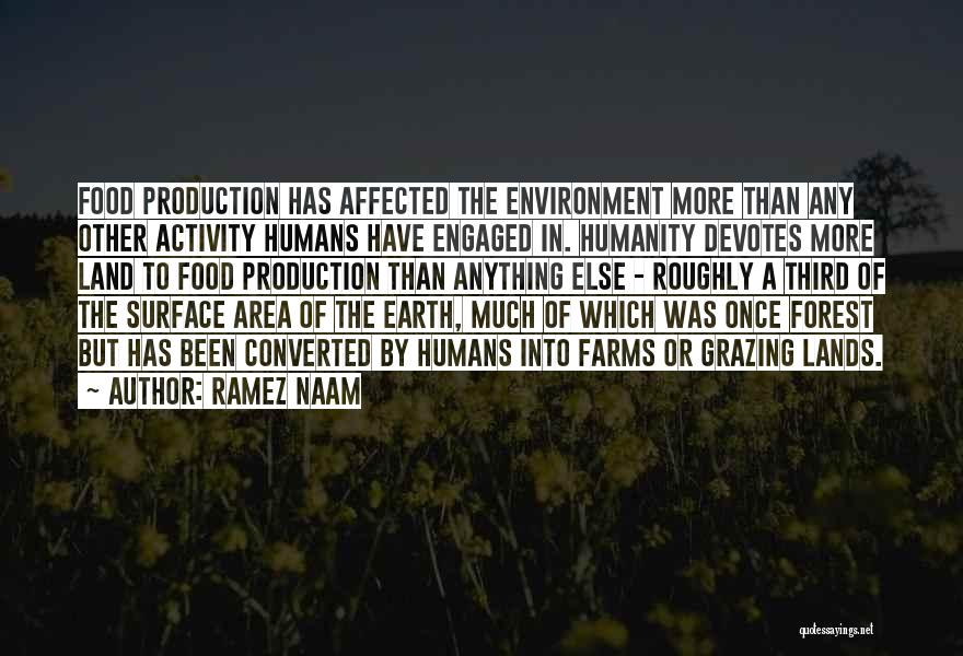 Ramez Naam Quotes: Food Production Has Affected The Environment More Than Any Other Activity Humans Have Engaged In. Humanity Devotes More Land To