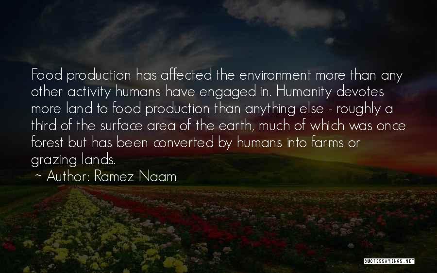 Ramez Naam Quotes: Food Production Has Affected The Environment More Than Any Other Activity Humans Have Engaged In. Humanity Devotes More Land To