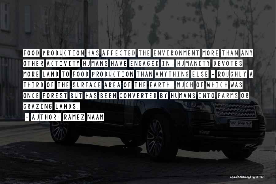Ramez Naam Quotes: Food Production Has Affected The Environment More Than Any Other Activity Humans Have Engaged In. Humanity Devotes More Land To