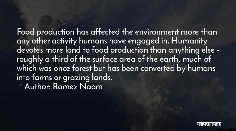 Ramez Naam Quotes: Food Production Has Affected The Environment More Than Any Other Activity Humans Have Engaged In. Humanity Devotes More Land To