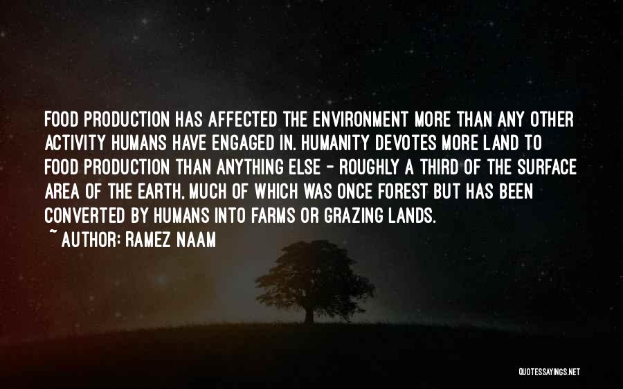 Ramez Naam Quotes: Food Production Has Affected The Environment More Than Any Other Activity Humans Have Engaged In. Humanity Devotes More Land To