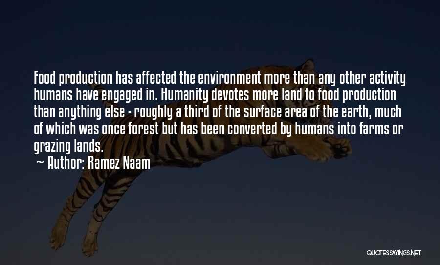 Ramez Naam Quotes: Food Production Has Affected The Environment More Than Any Other Activity Humans Have Engaged In. Humanity Devotes More Land To