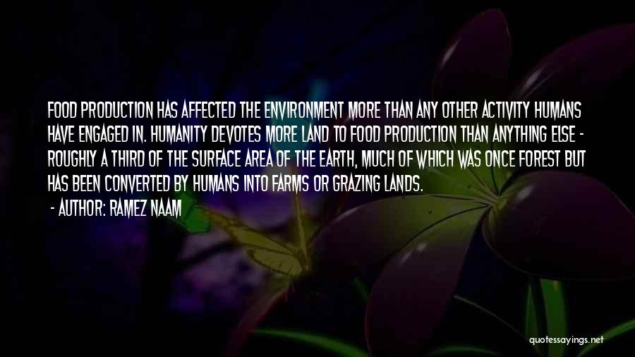 Ramez Naam Quotes: Food Production Has Affected The Environment More Than Any Other Activity Humans Have Engaged In. Humanity Devotes More Land To