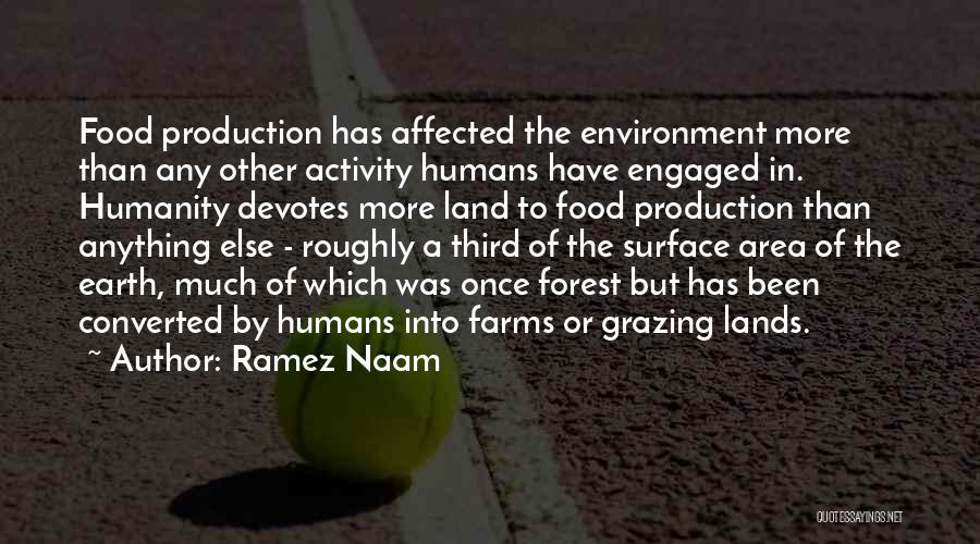 Ramez Naam Quotes: Food Production Has Affected The Environment More Than Any Other Activity Humans Have Engaged In. Humanity Devotes More Land To