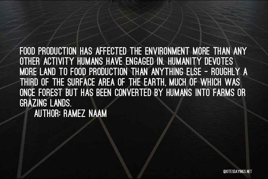 Ramez Naam Quotes: Food Production Has Affected The Environment More Than Any Other Activity Humans Have Engaged In. Humanity Devotes More Land To