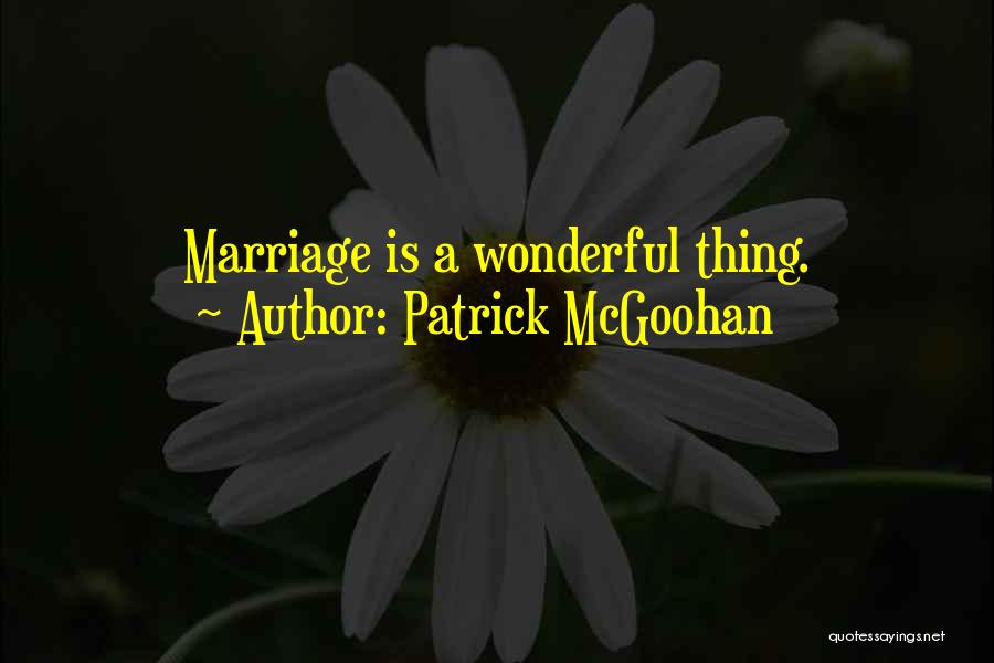 Patrick McGoohan Quotes: Marriage Is A Wonderful Thing.