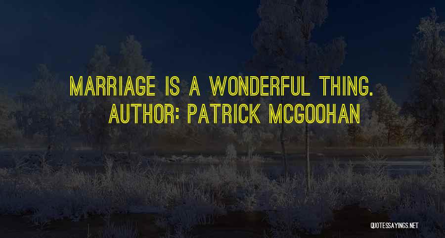 Patrick McGoohan Quotes: Marriage Is A Wonderful Thing.