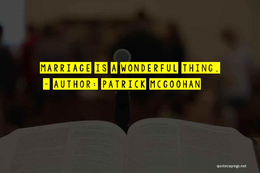 Patrick McGoohan Quotes: Marriage Is A Wonderful Thing.