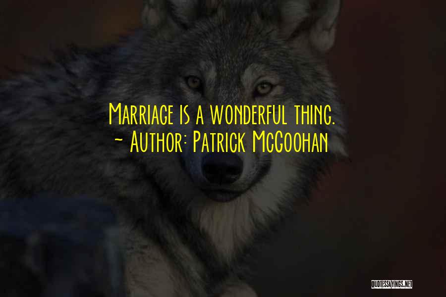 Patrick McGoohan Quotes: Marriage Is A Wonderful Thing.