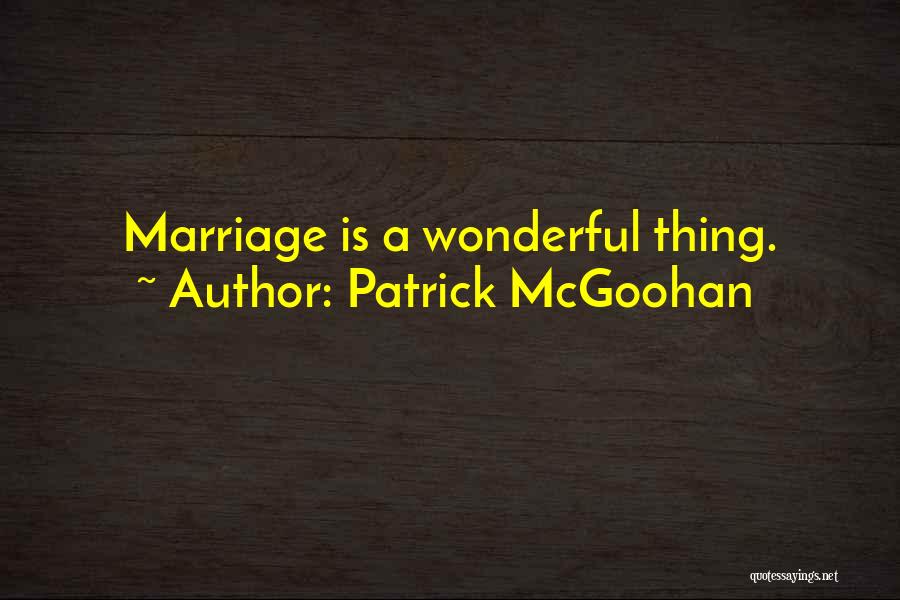 Patrick McGoohan Quotes: Marriage Is A Wonderful Thing.