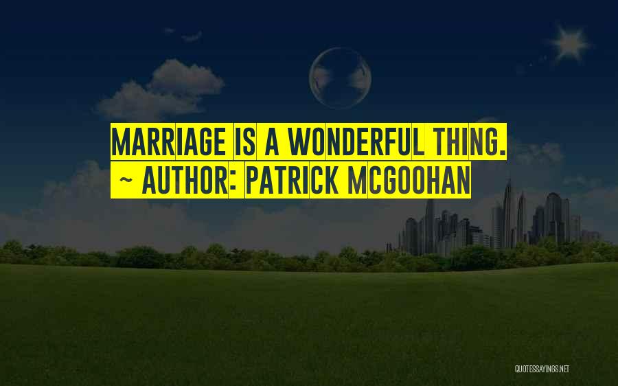 Patrick McGoohan Quotes: Marriage Is A Wonderful Thing.