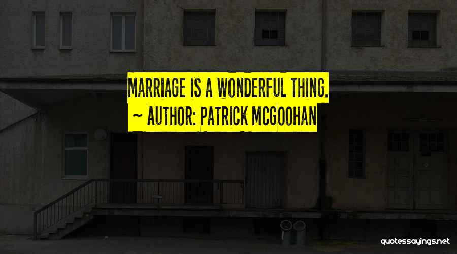 Patrick McGoohan Quotes: Marriage Is A Wonderful Thing.