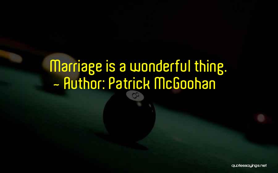 Patrick McGoohan Quotes: Marriage Is A Wonderful Thing.