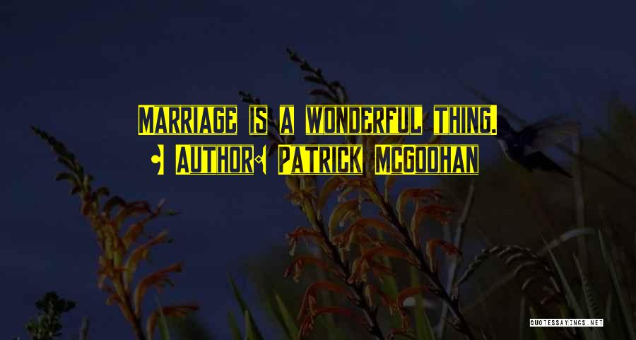 Patrick McGoohan Quotes: Marriage Is A Wonderful Thing.