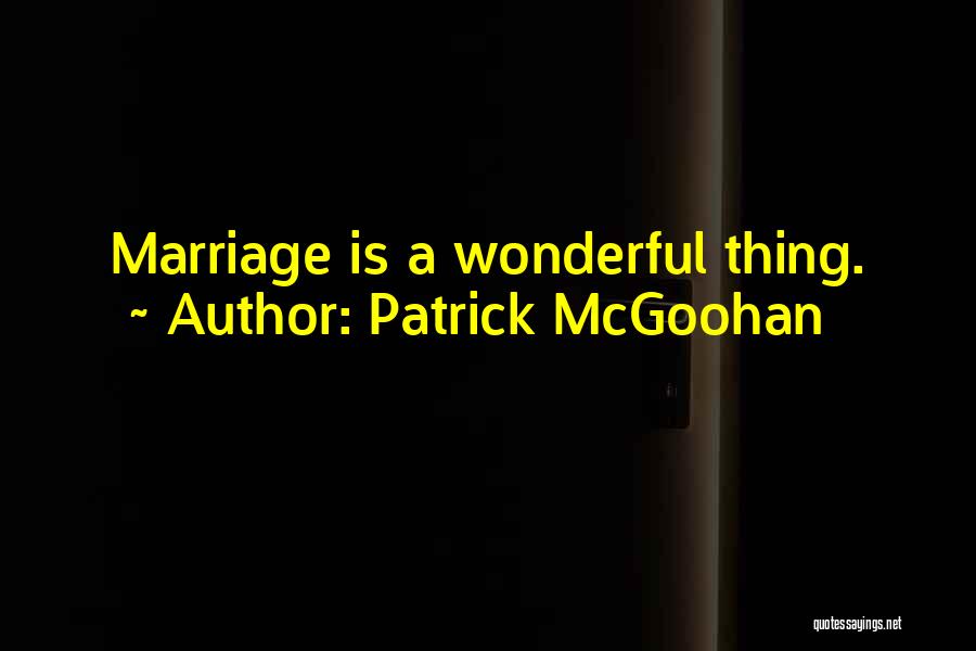 Patrick McGoohan Quotes: Marriage Is A Wonderful Thing.