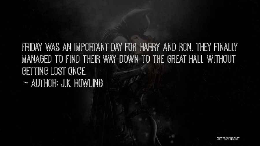 J.K. Rowling Quotes: Friday Was An Important Day For Harry And Ron. They Finally Managed To Find Their Way Down To The Great