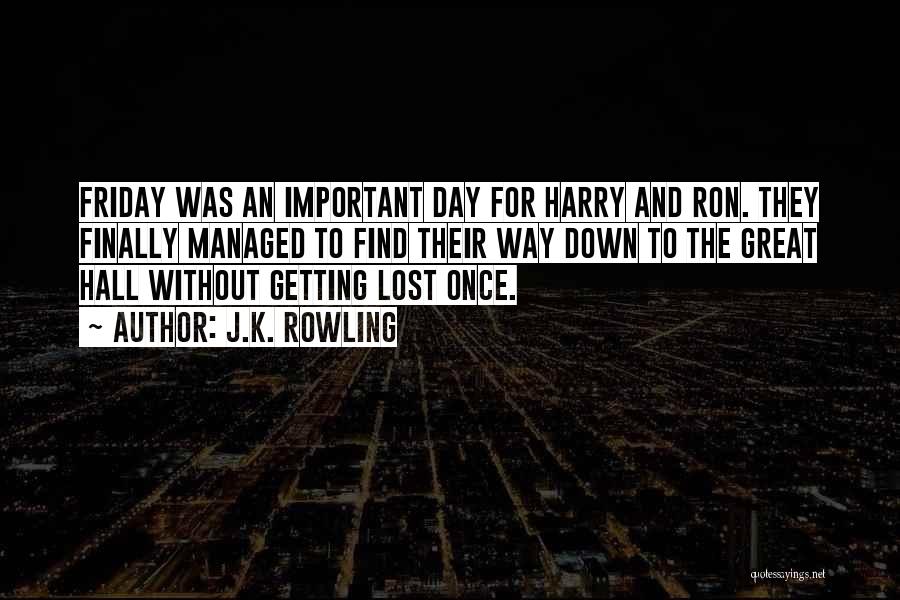 J.K. Rowling Quotes: Friday Was An Important Day For Harry And Ron. They Finally Managed To Find Their Way Down To The Great