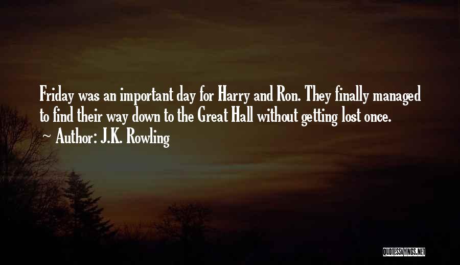 J.K. Rowling Quotes: Friday Was An Important Day For Harry And Ron. They Finally Managed To Find Their Way Down To The Great