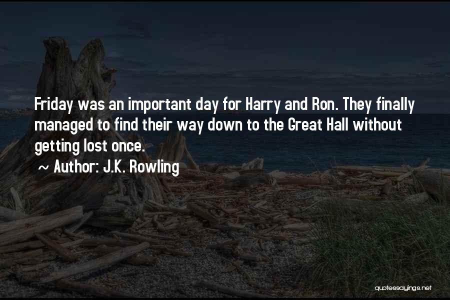 J.K. Rowling Quotes: Friday Was An Important Day For Harry And Ron. They Finally Managed To Find Their Way Down To The Great