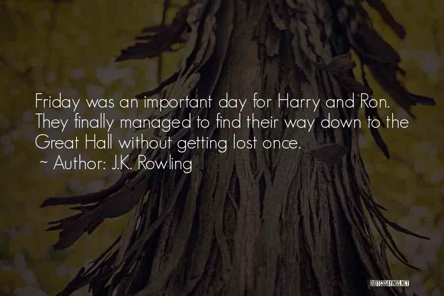 J.K. Rowling Quotes: Friday Was An Important Day For Harry And Ron. They Finally Managed To Find Their Way Down To The Great