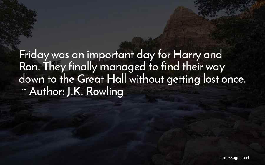 J.K. Rowling Quotes: Friday Was An Important Day For Harry And Ron. They Finally Managed To Find Their Way Down To The Great