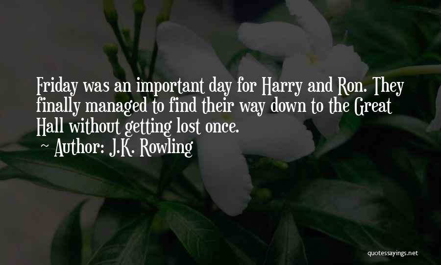 J.K. Rowling Quotes: Friday Was An Important Day For Harry And Ron. They Finally Managed To Find Their Way Down To The Great