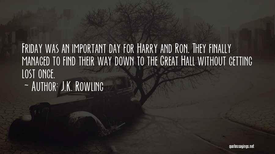 J.K. Rowling Quotes: Friday Was An Important Day For Harry And Ron. They Finally Managed To Find Their Way Down To The Great