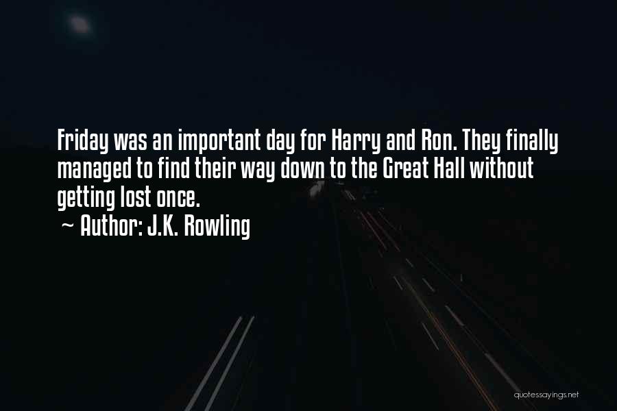 J.K. Rowling Quotes: Friday Was An Important Day For Harry And Ron. They Finally Managed To Find Their Way Down To The Great