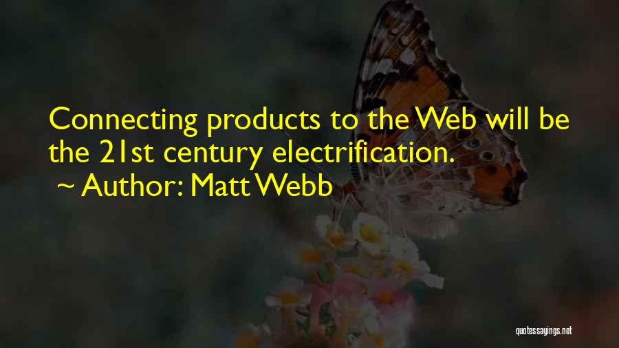 Matt Webb Quotes: Connecting Products To The Web Will Be The 21st Century Electrification.