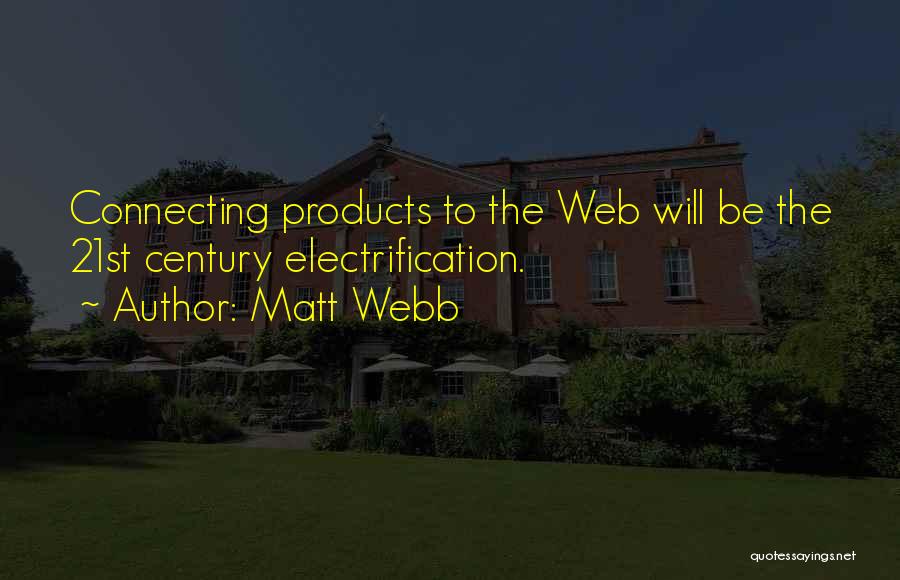 Matt Webb Quotes: Connecting Products To The Web Will Be The 21st Century Electrification.